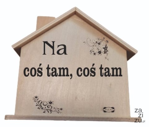 Drewniana skarbonka domek NA COŚ TAM ,COŚ TAM Drewniana skarbonka domek NA COŚ TAM ,COŚ TAM