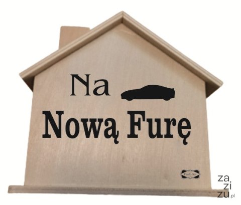Drewniana skarbonka domek NA NOWĄ FURĘ Drewniana skarbonka domek NA NOWĄ FURĘ